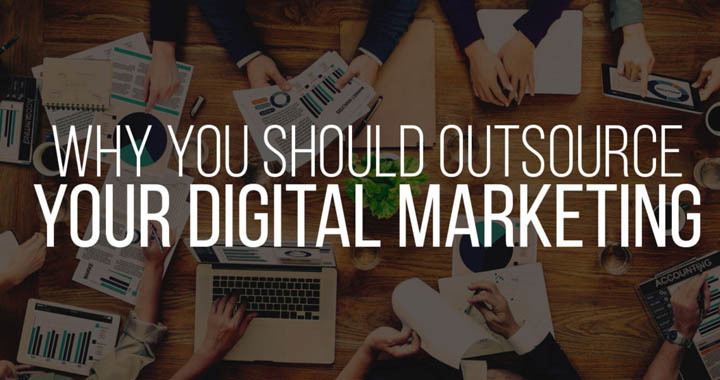 Why You Should Outsource Your Digital Marketing